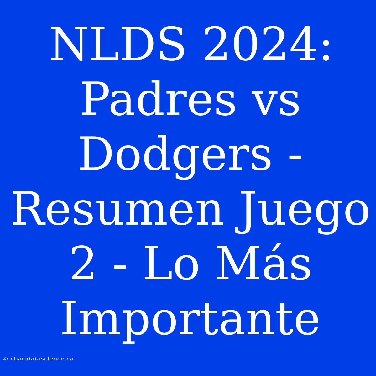 NLDS 2024: Padres Vs Dodgers - Resumen Juego 2 - Lo Más Importante