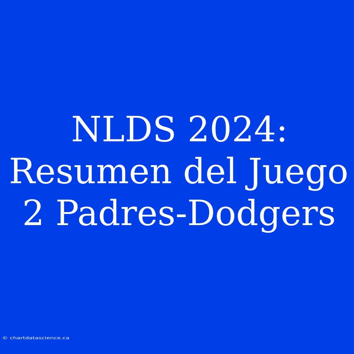 NLDS 2024: Resumen Del Juego 2 Padres-Dodgers