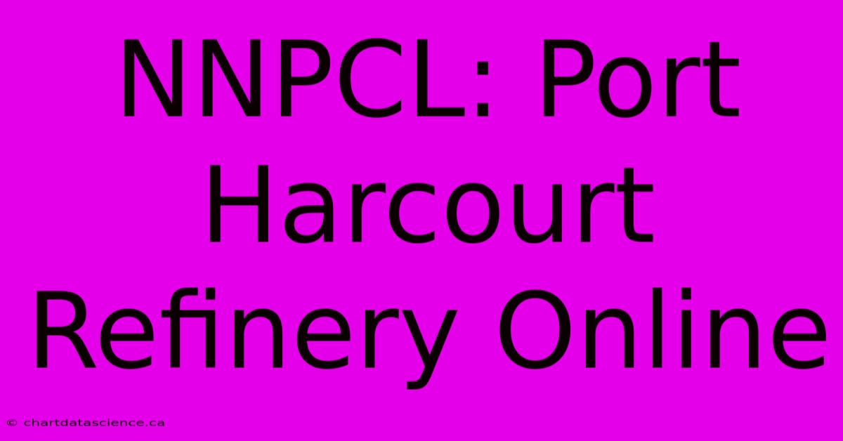 NNPCL: Port Harcourt Refinery Online