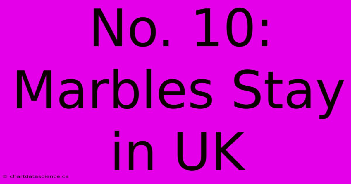 No. 10: Marbles Stay In UK