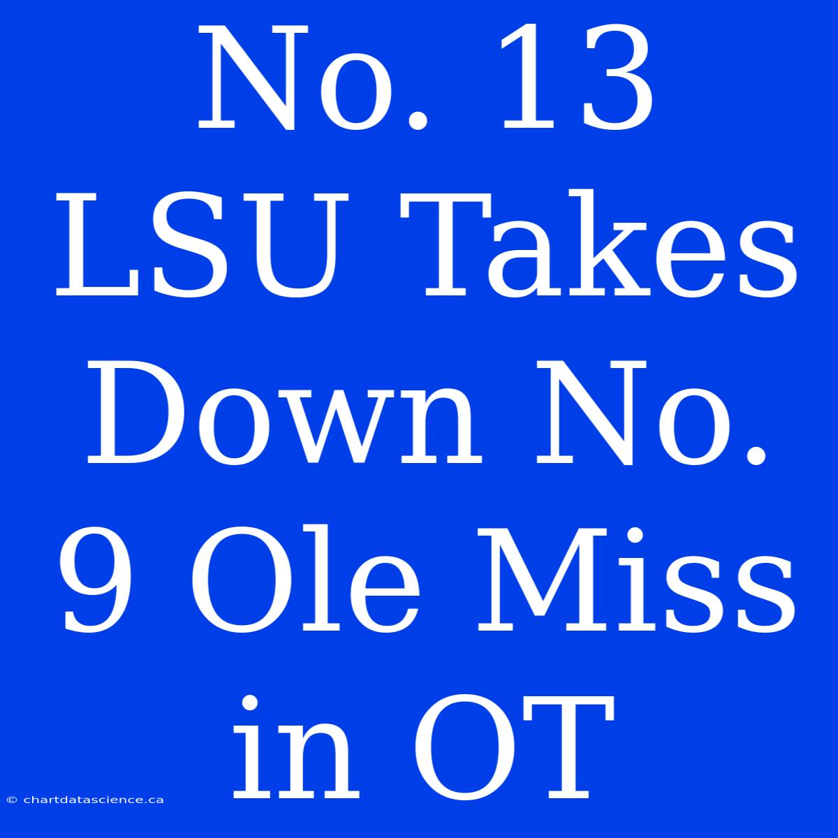 No. 13 LSU Takes Down No. 9 Ole Miss In OT