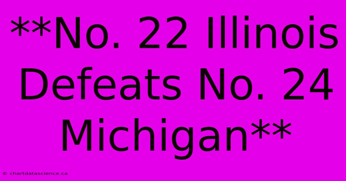 **No. 22 Illinois Defeats No. 24 Michigan**