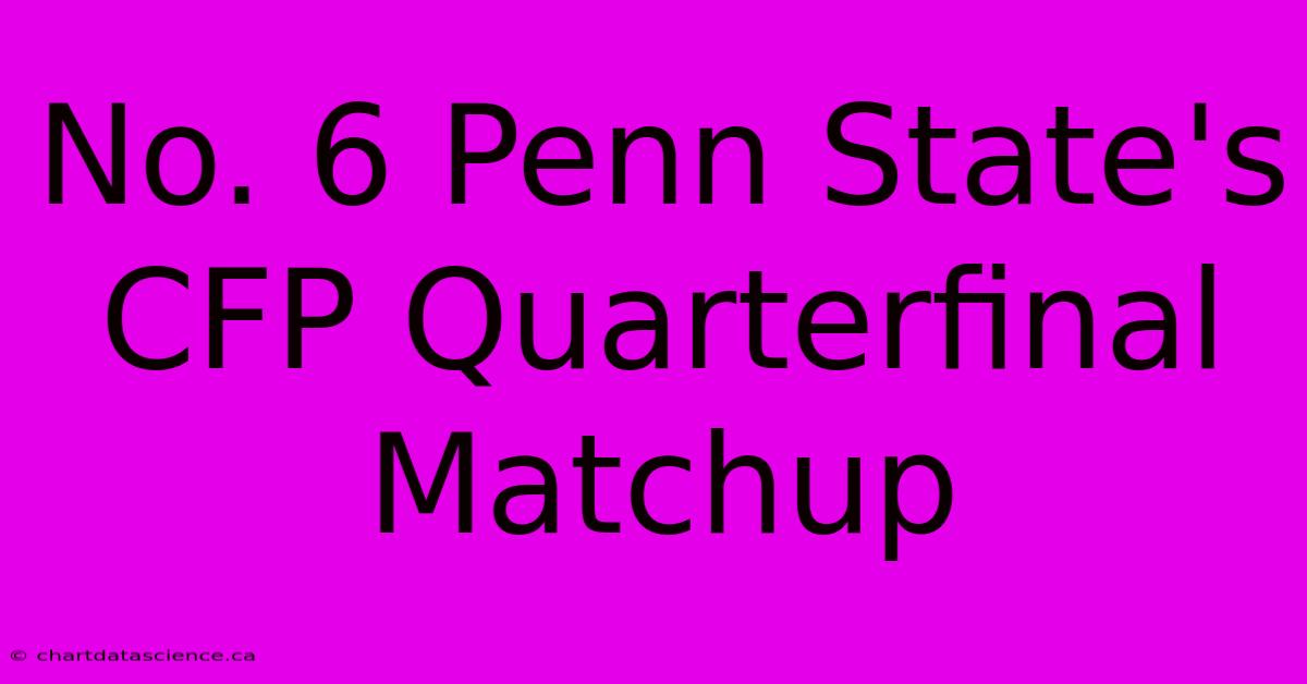 No. 6 Penn State's CFP Quarterfinal Matchup