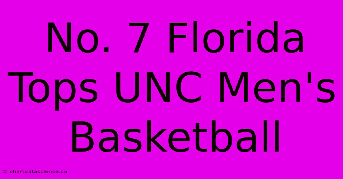 No. 7 Florida Tops UNC Men's Basketball