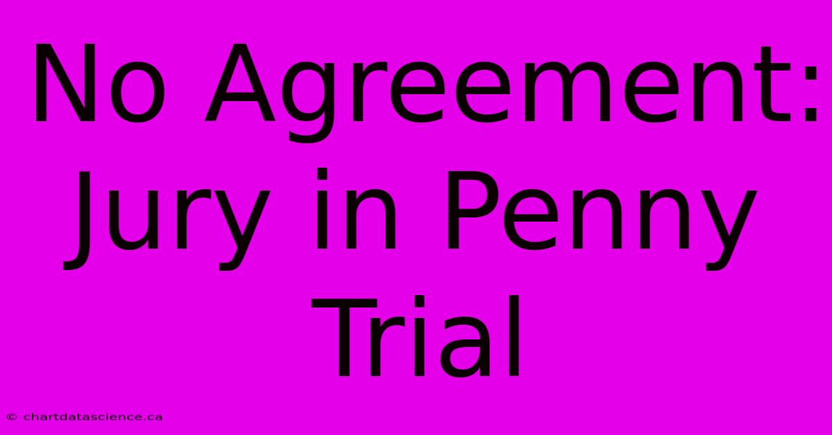 No Agreement: Jury In Penny Trial