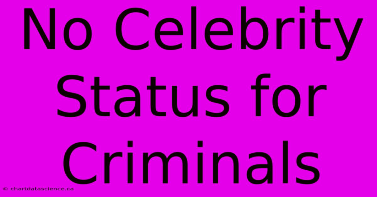 No Celebrity Status For Criminals