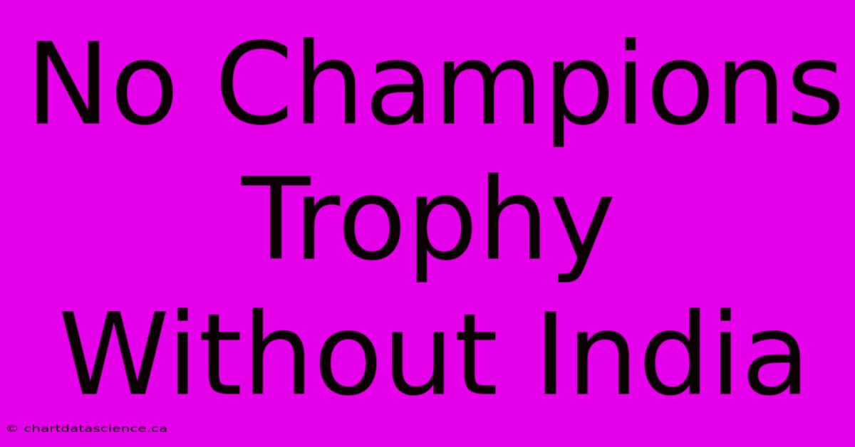 No Champions Trophy Without India 