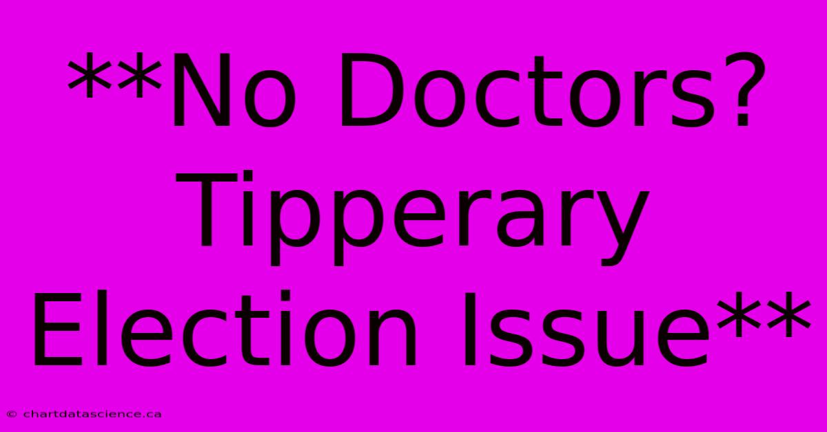 **No Doctors? Tipperary Election Issue**