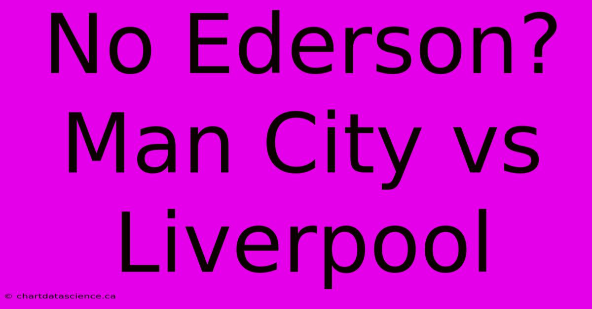 No Ederson? Man City Vs Liverpool