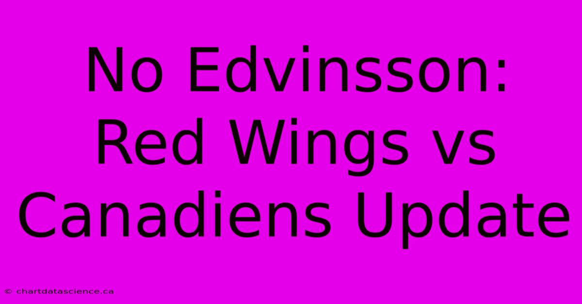 No Edvinsson: Red Wings Vs Canadiens Update