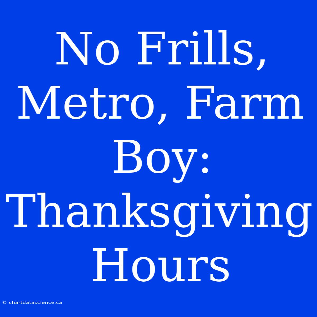 No Frills, Metro, Farm Boy: Thanksgiving Hours