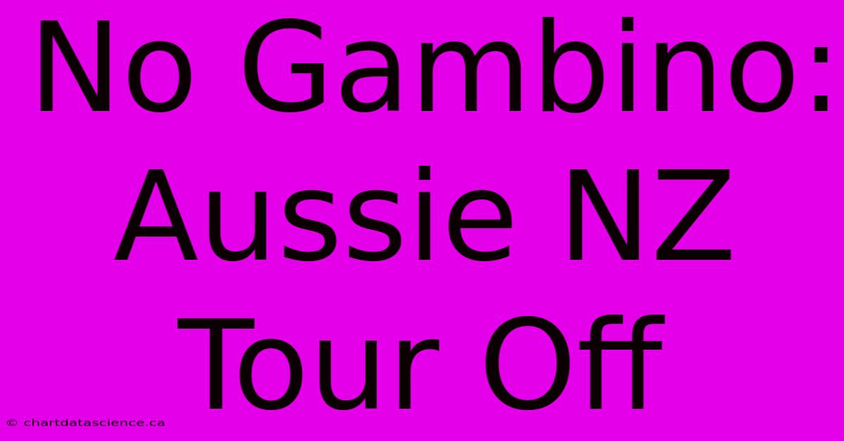 No Gambino: Aussie NZ Tour Off