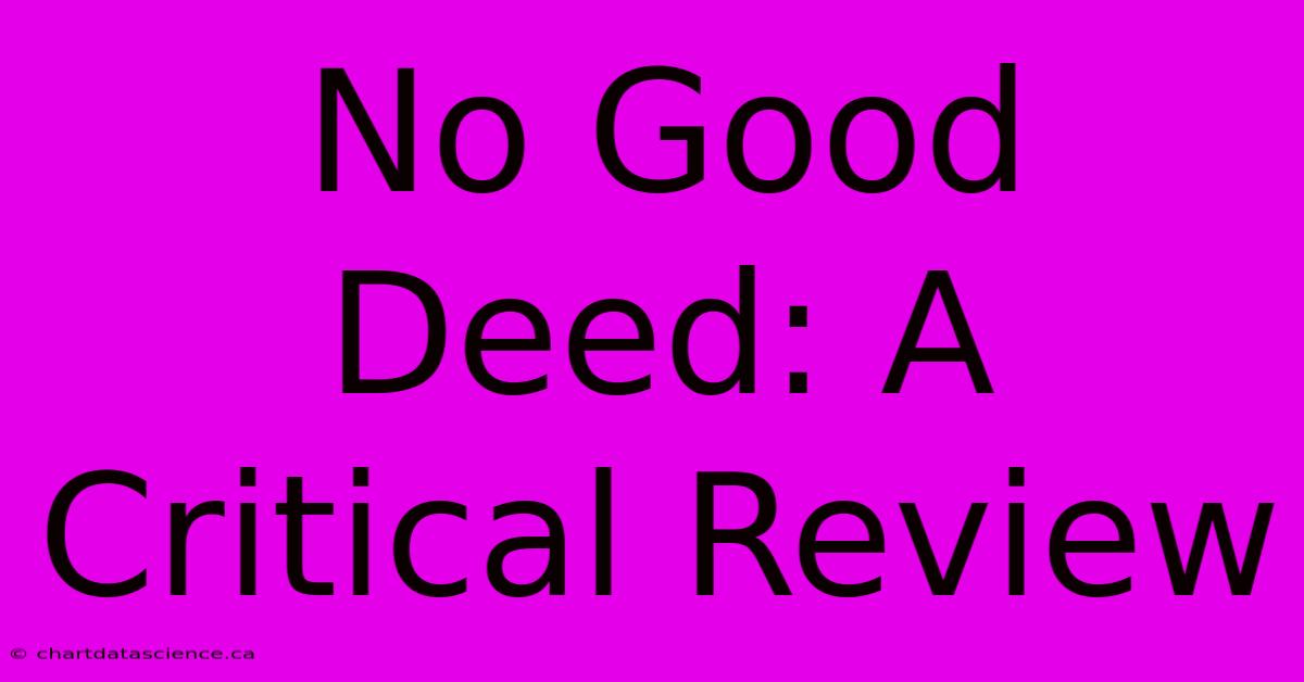 No Good Deed: A Critical Review