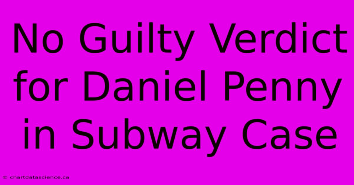 No Guilty Verdict For Daniel Penny In Subway Case