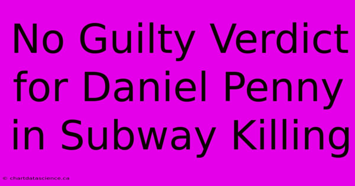 No Guilty Verdict For Daniel Penny In Subway Killing