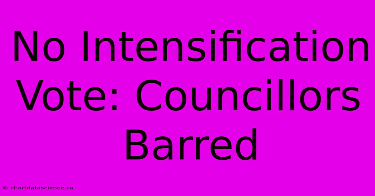 No Intensification Vote: Councillors Barred