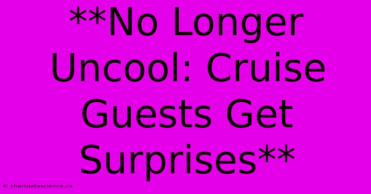 **No Longer Uncool: Cruise Guests Get Surprises**