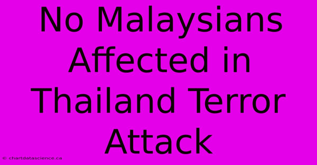 No Malaysians Affected In Thailand Terror Attack