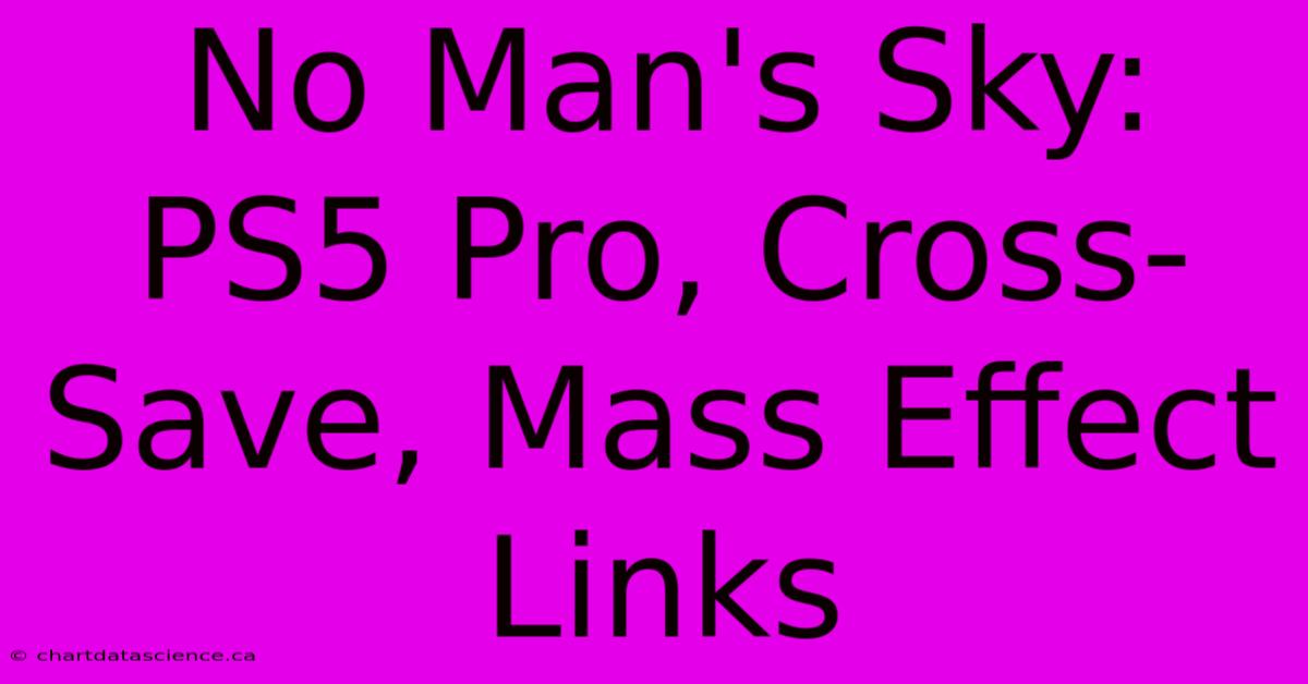 No Man's Sky: PS5 Pro, Cross-Save, Mass Effect Links