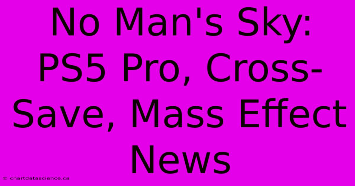 No Man's Sky: PS5 Pro, Cross-Save, Mass Effect News 