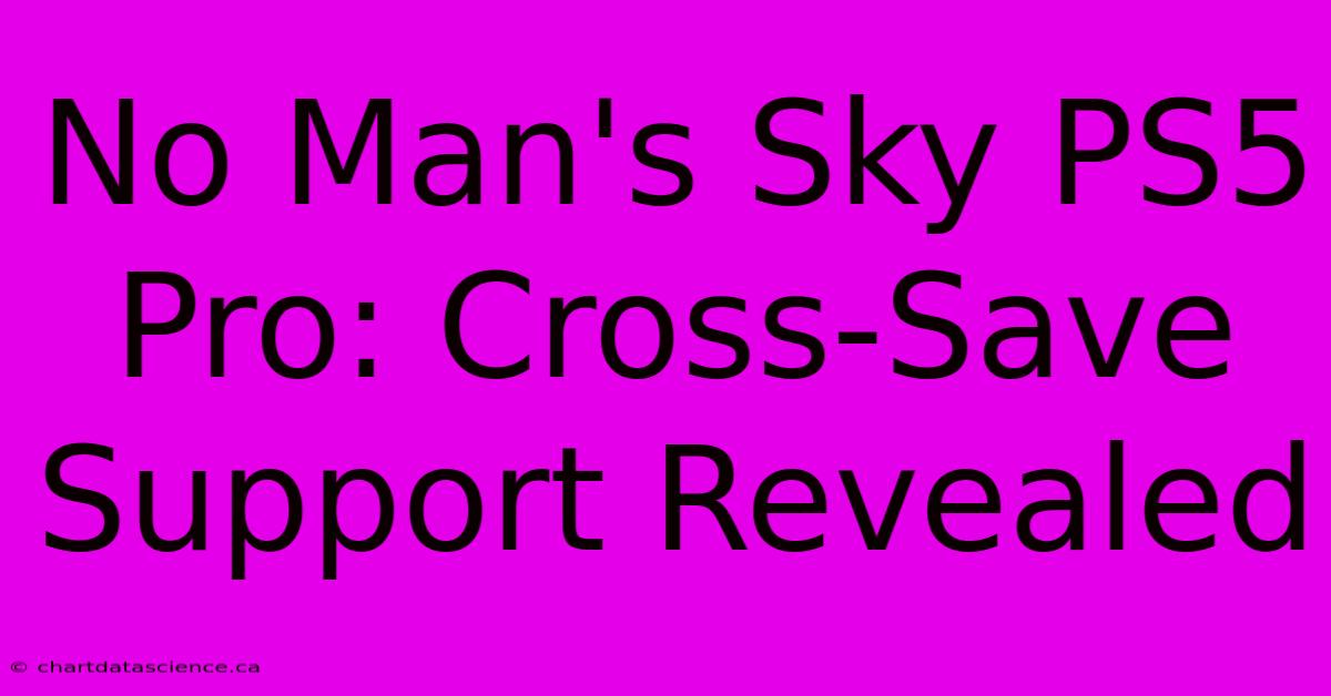 No Man's Sky PS5 Pro: Cross-Save Support Revealed 