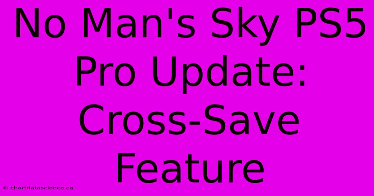 No Man's Sky PS5 Pro Update: Cross-Save Feature 