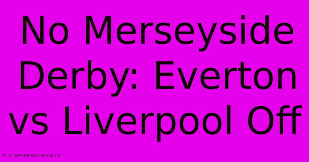 No Merseyside Derby: Everton Vs Liverpool Off