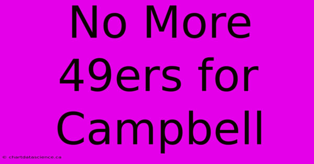 No More 49ers For Campbell