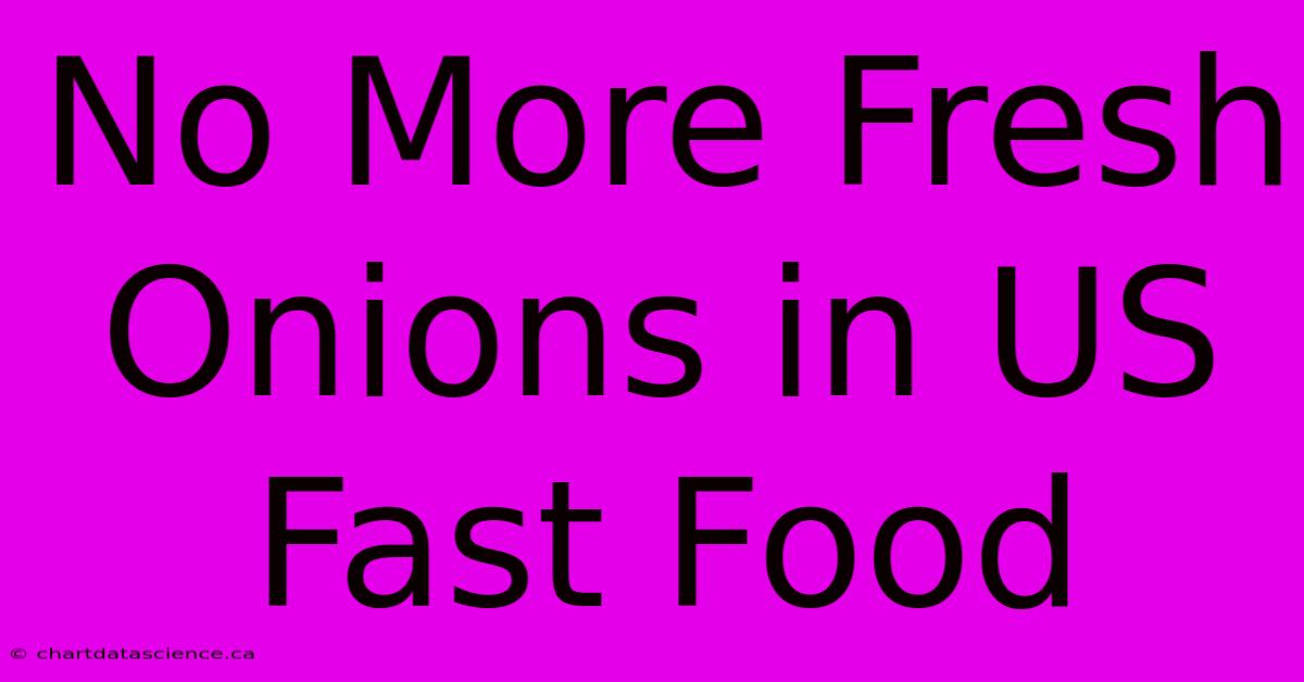 No More Fresh Onions In US Fast Food