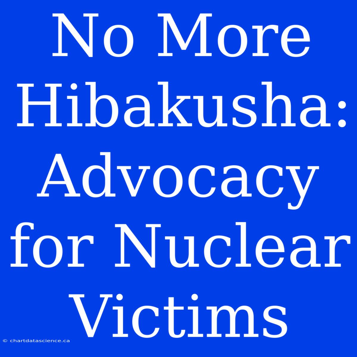 No More Hibakusha: Advocacy For Nuclear Victims