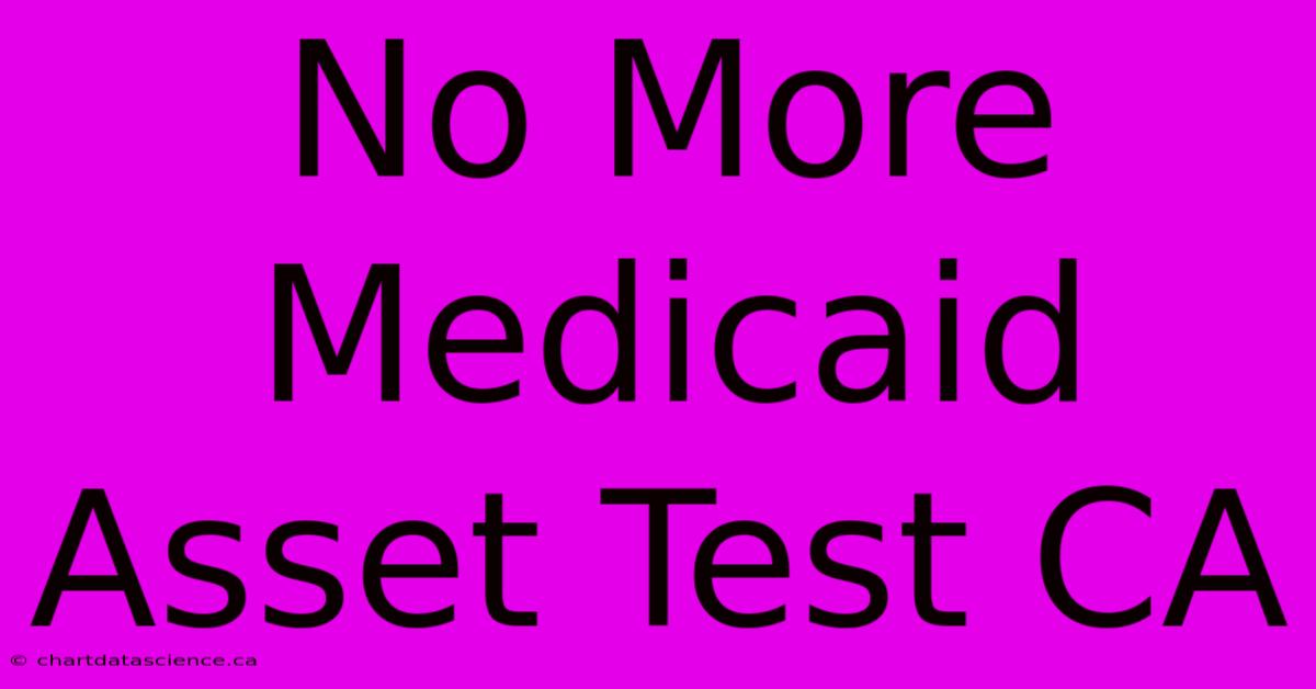 No More Medicaid Asset Test CA