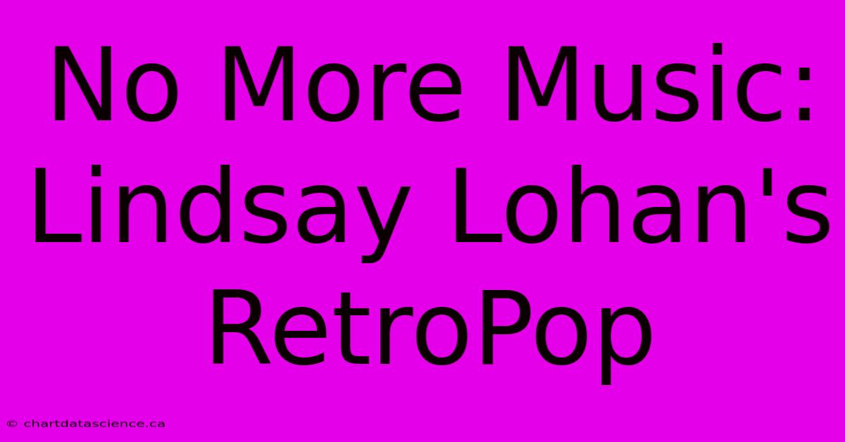 No More Music: Lindsay Lohan's RetroPop