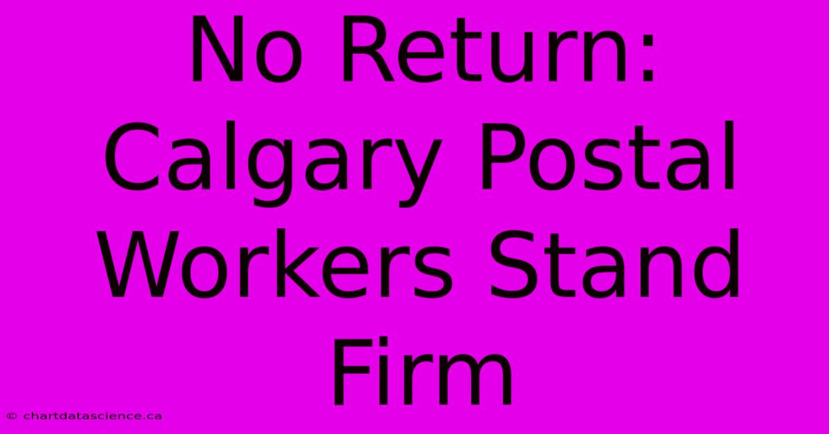 No Return: Calgary Postal Workers Stand Firm