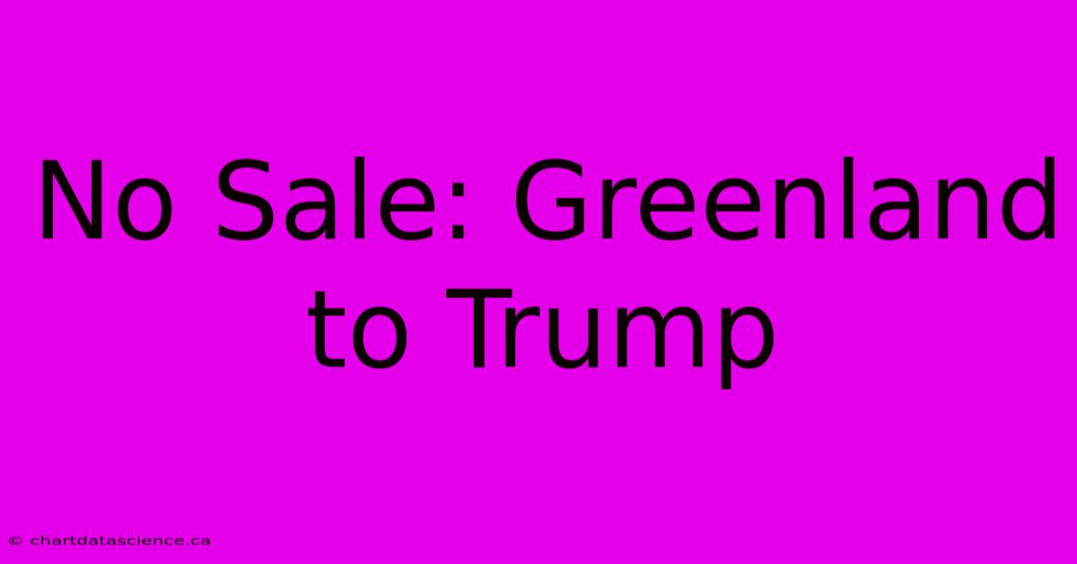 No Sale: Greenland To Trump