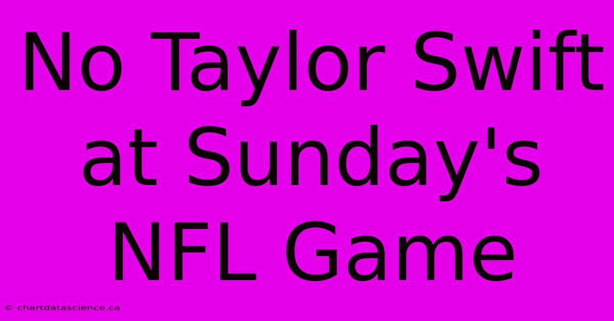 No Taylor Swift At Sunday's NFL Game