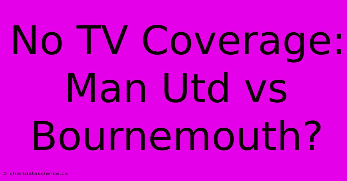 No TV Coverage: Man Utd Vs Bournemouth?