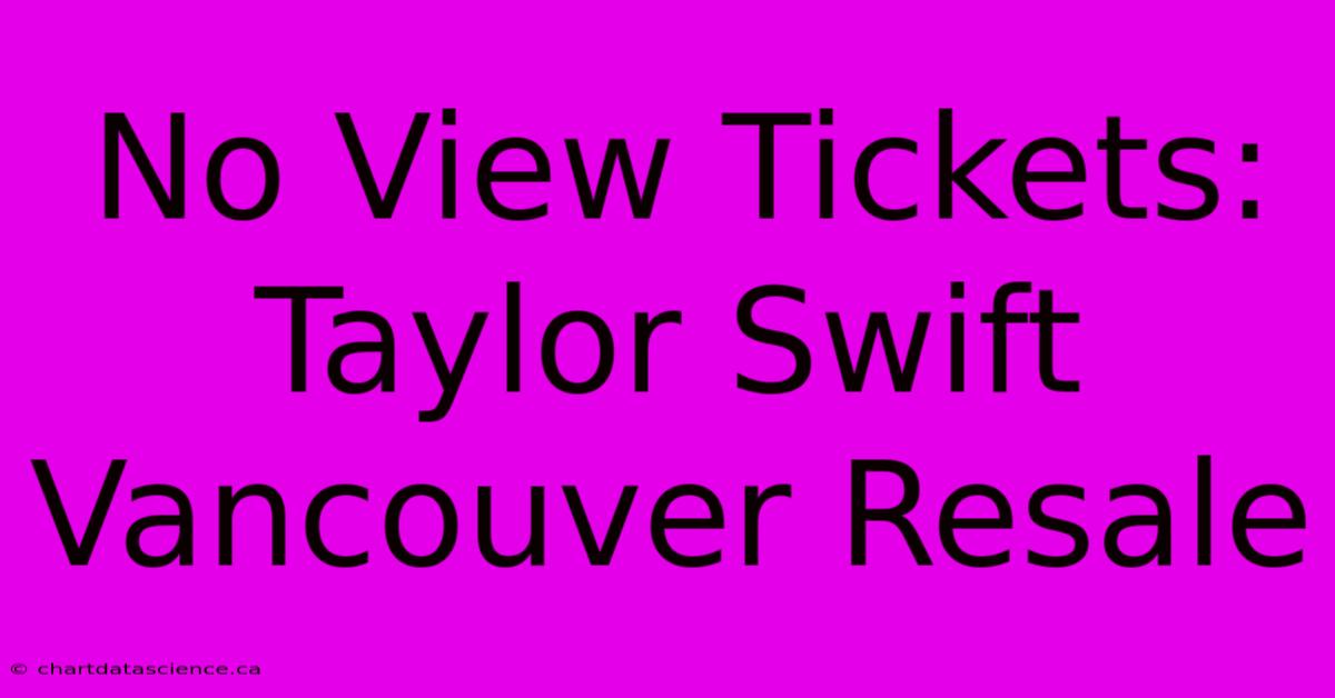 No View Tickets: Taylor Swift Vancouver Resale