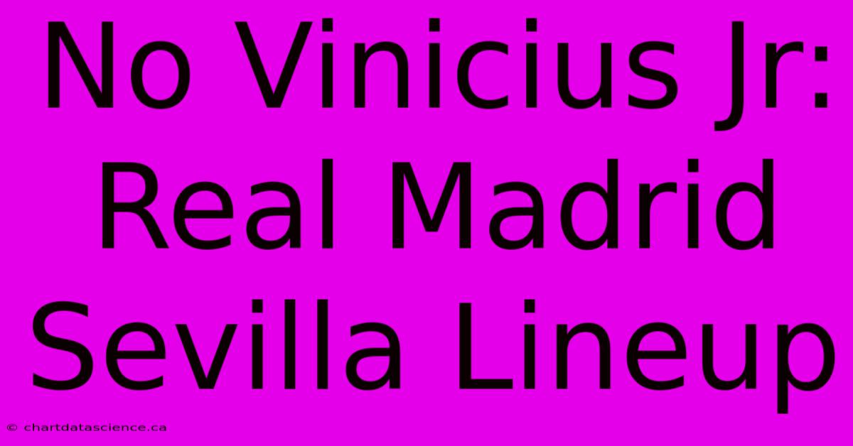 No Vinicius Jr: Real Madrid Sevilla Lineup