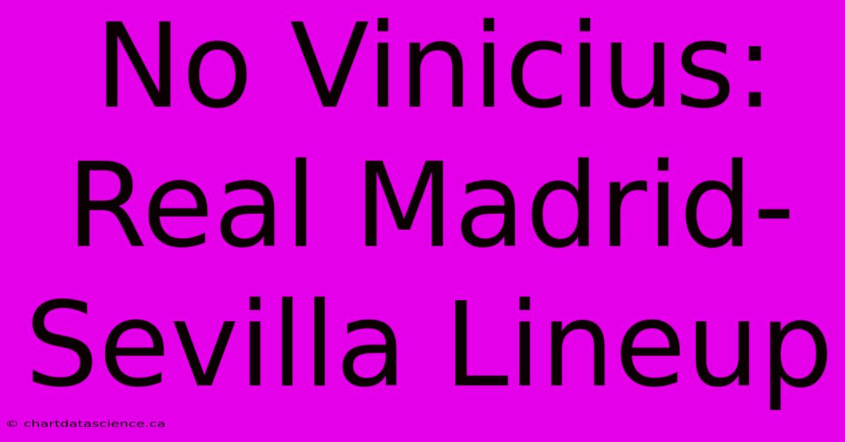 No Vinicius: Real Madrid-Sevilla Lineup