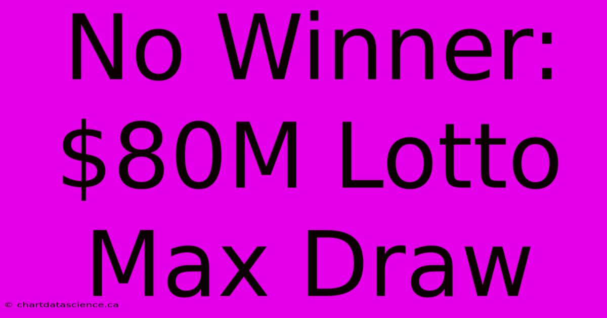 No Winner: $80M Lotto Max Draw