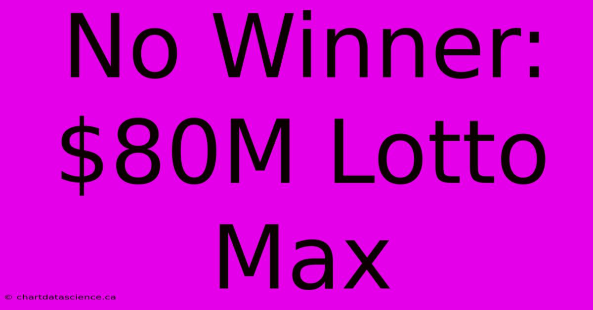 No Winner: $80M Lotto Max