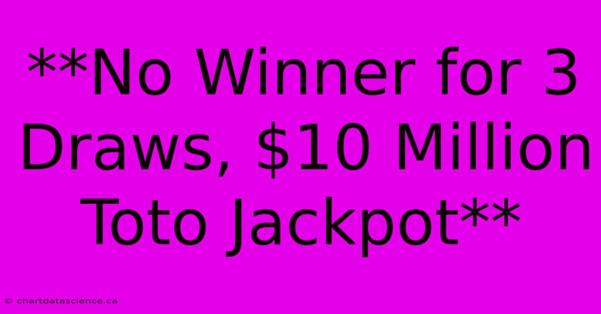 **No Winner For 3 Draws, $10 Million Toto Jackpot**