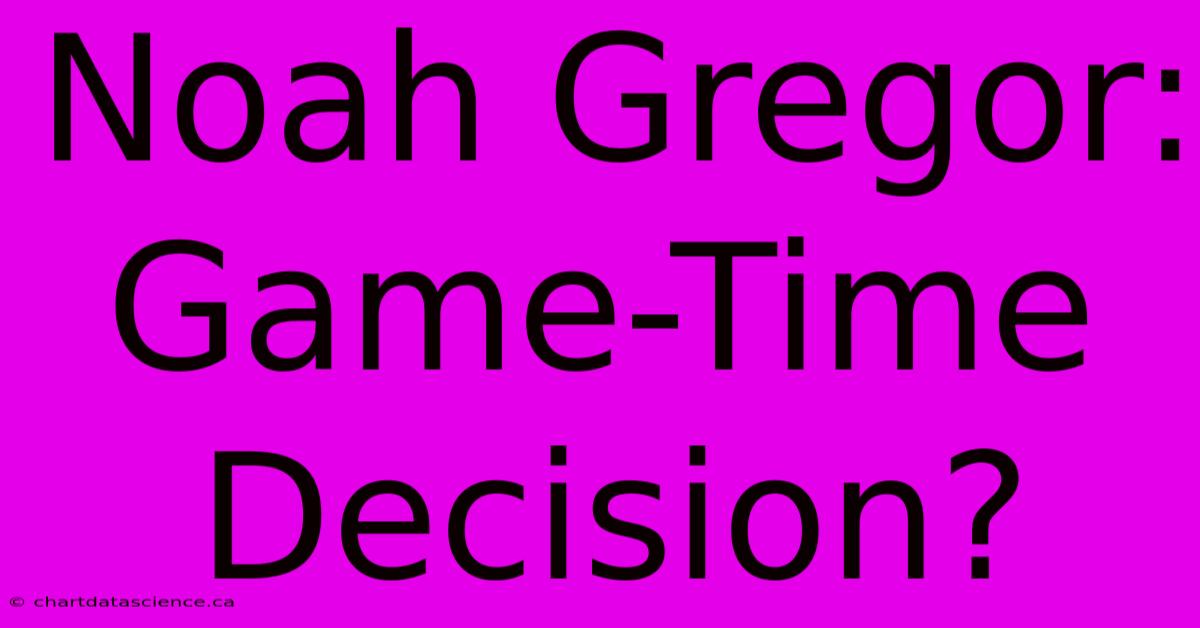 Noah Gregor: Game-Time Decision?