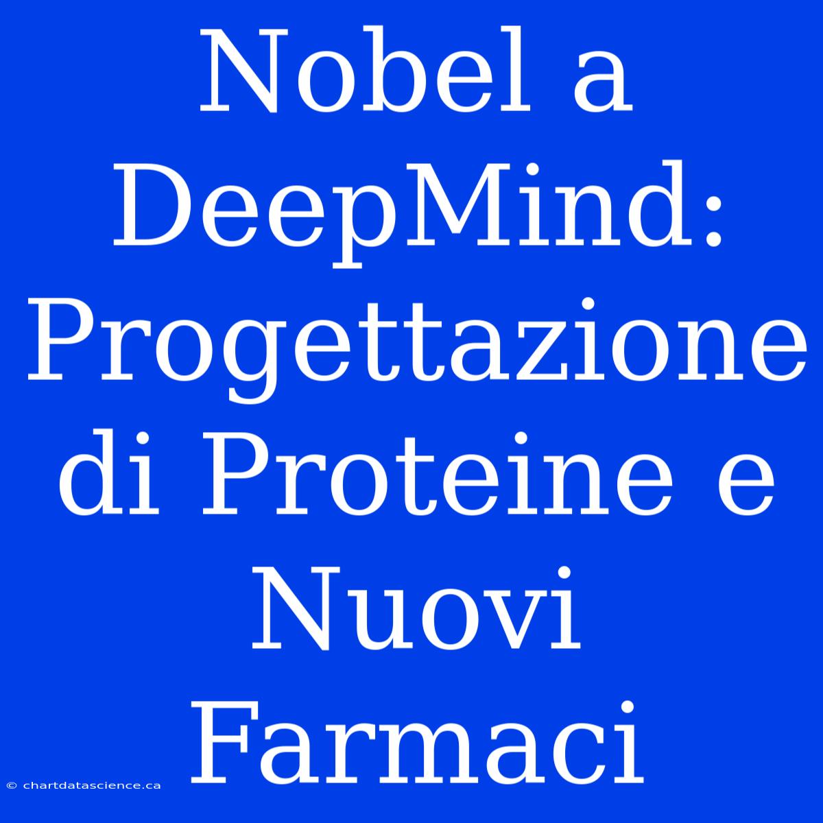 Nobel A DeepMind: Progettazione Di Proteine E Nuovi Farmaci