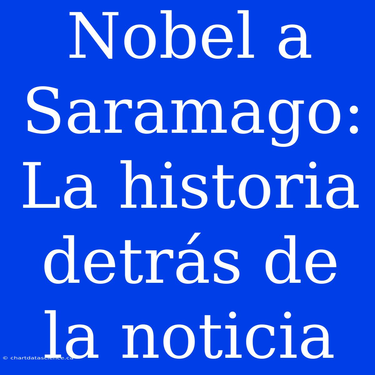 Nobel A Saramago: La Historia Detrás De La Noticia