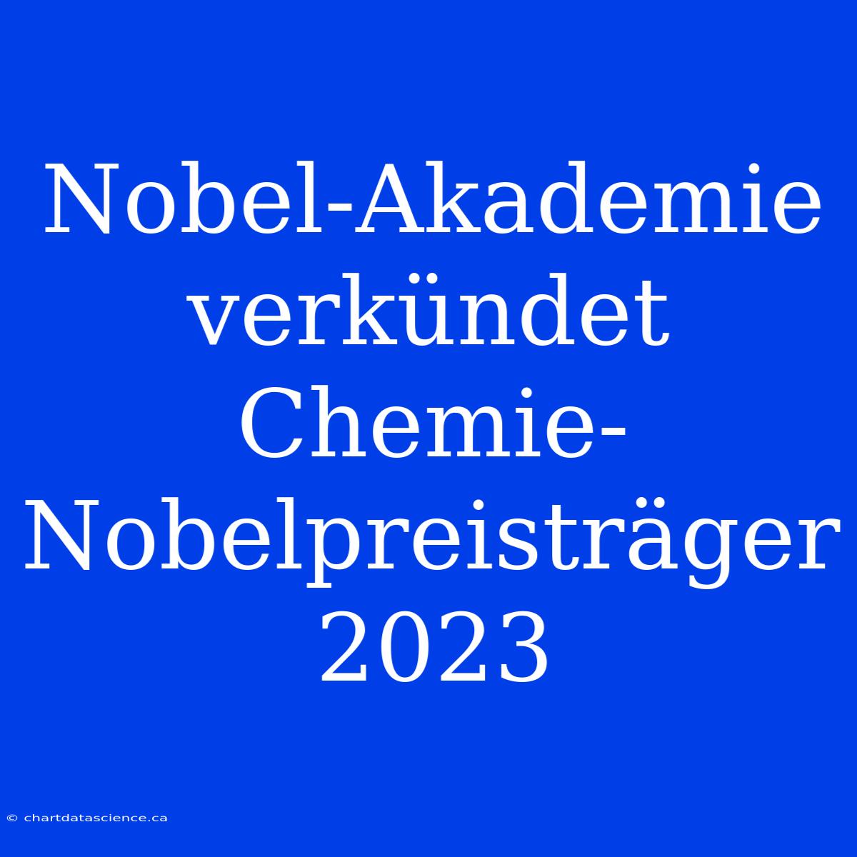 Nobel-Akademie Verkündet Chemie-Nobelpreisträger 2023