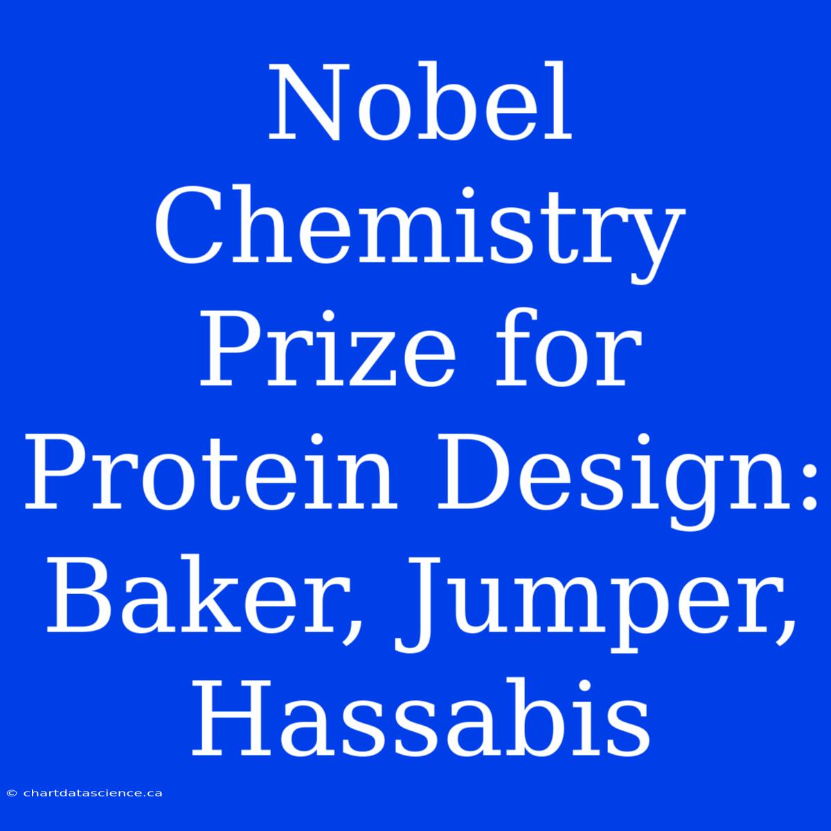 Nobel Chemistry Prize For Protein Design: Baker, Jumper, Hassabis