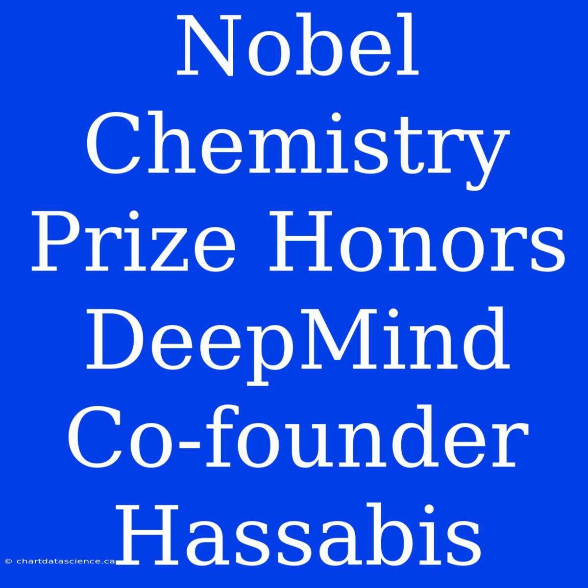 Nobel Chemistry Prize Honors DeepMind Co-founder Hassabis