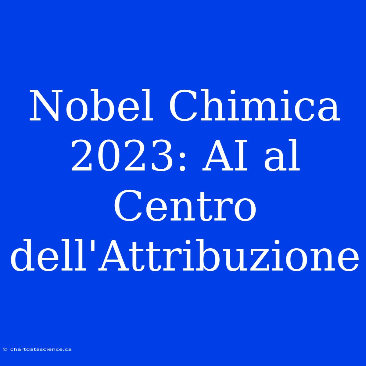 Nobel Chimica 2023: AI Al Centro Dell'Attribuzione