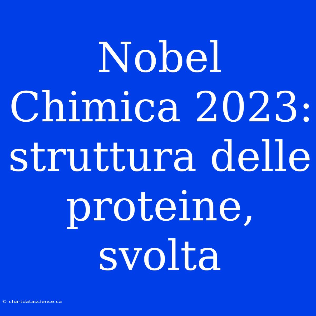 Nobel Chimica 2023: Struttura Delle Proteine, Svolta